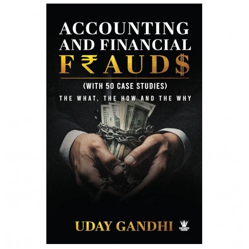ACCOUNTING & FINANCIAL FRAUDS ( WITH 50 CASE STUDIES ) BY CA UDAY GANDHI ACCOUNTING & FINANCIAL FRAUDS ( WITH 50 CASE STUDIES ) BY CA UDAY GANDHI