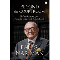 BEYOND THE COURTROOM -REFLECTIONS ON LAW, CONSTITUTION, AND NATIONHOOD BY FALIS S NARIMAN