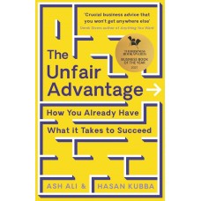 THE UNFAIR ADVANTAGE -HOW YOU ALREADY HAVE -WHAT IT TAKES TO SUCCEED BY ASH ALI & HASAN KUBBA