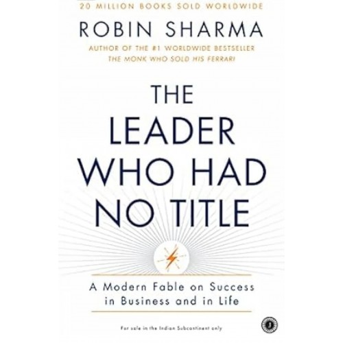 THE LEADER WHO HAD NO TITLE BY ROBIN SHARMA THE LEADER WHO HAD NO TITLE BY ROBIN SHARMA