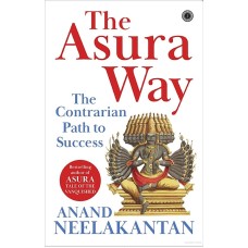 The Asura Way-The contrarian Path to Success by ANAND NEELAKANTAN