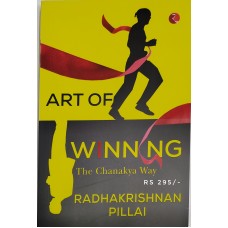 ART OF WINNING - THE CHANKYA WAY BY RADHKRISHNAN PILLAI