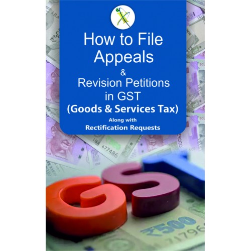 How to File Appeals & Revision Petitions in GST (Goods & Services Tax) Along with Rectification Requests How to File Appeals & Revision Petitions in GST (Goods & Services Tax) Along with Rectification Requests